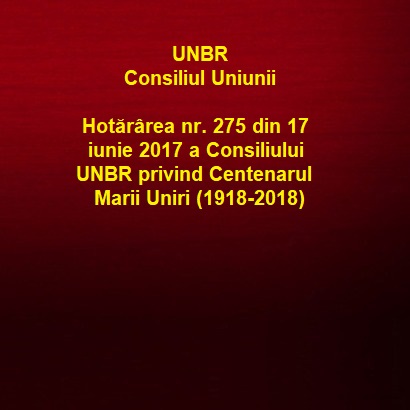 HotÄƒrarea Nr 275 Din 17 Iunie 2017 A Consiliului Unbr Prin Care Se RatificÄƒ Decizia Comisiei Permanente Nr 248 25 08 2017 Cu Privire La Activitatea Grupului De Lucru Constituit Pentru ManifestÄƒrilor Dedicate Aniversarii Centenarului Marii Uniri Unbr